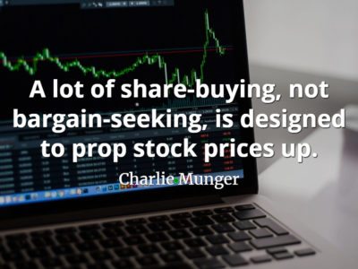 Charlie Munger quote A lot of share-buying, not bargain-seeking, is designed to prop stock prices up