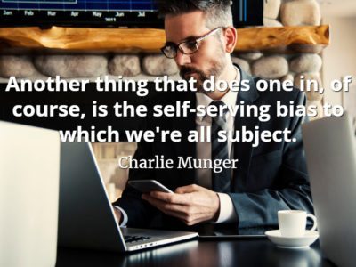 Charlie Munger quote Another thing that does one in, of course, is the self-serving bias to which we're all subject.