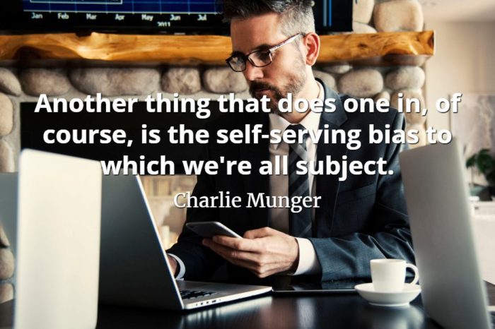 Charlie Munger quote Another thing that does one in, of course, is the self-serving bias to which we're all subject.