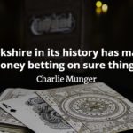 Charlie Munger quote Berkshire in its history has made money betting on sure things