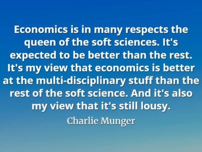 Charlie Munger quote Economics is in many respects the queen of the soft sciences. It's expected to be better than the rest