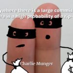 Charlie Munger quote Everywhere there is a large commission, there is a high probability of a rip-off