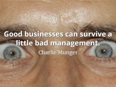 Charlie Munger quote Good businesses can survive a little bad management
