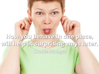 Charlie Munger quote How you behave in one place, will help in surprising ways later