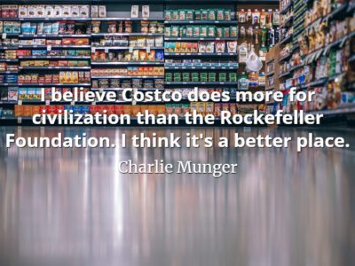 Charlie Munger quote I believe Costco does more for civilization than the Rockefeller Foundation. I think it's a better place.