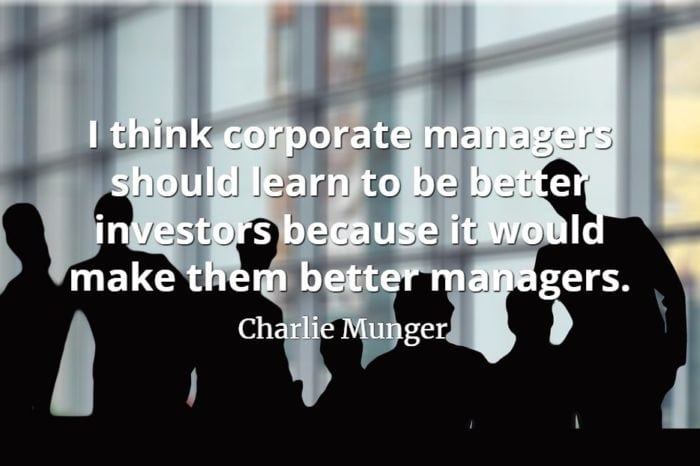 Charlie Munger quote I think corporate managers should learn to be better investors because it would make them better managers