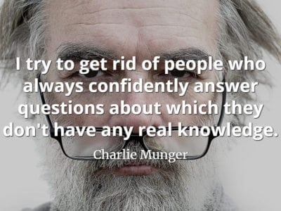 Charlie Munger quote I try to get rid of people who always confidently answer questions about which they don't have any real knowledge