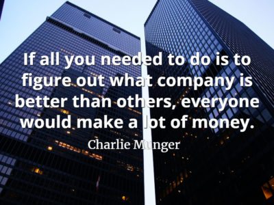 Charlie Munger quote If all you needed to do is to figure out what company is better than others, everyone would make a lot of money