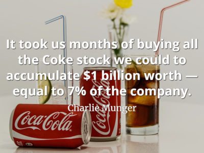 Charlie Munger quote It took us months of buying all the Coke stock we could to accumulate $1 billion worth — equal to 7% of the company.