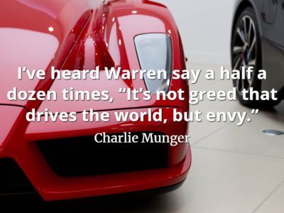 Charlie Munger quote I’ve heard Warren say a half a dozen times, 'It’s not greed that drives the world, but envy.'
