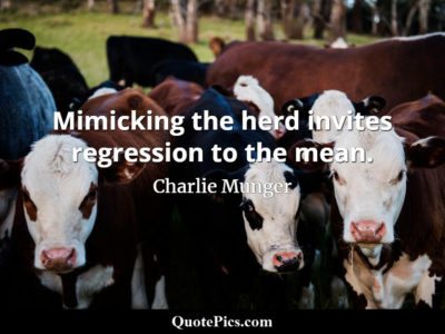Charlie Munger quote Mimicking the herd invites regression to the mean