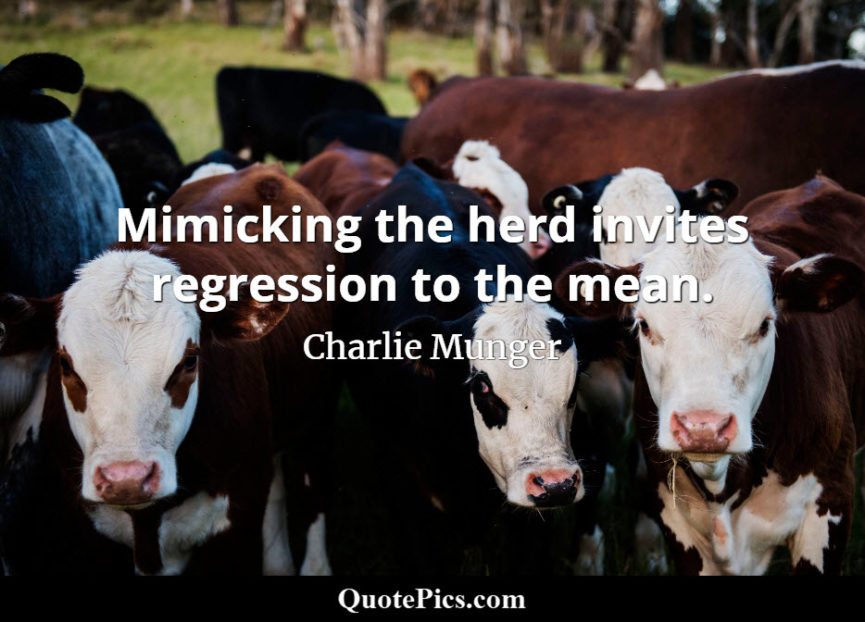 Charlie Munger quote Mimicking the herd invites regression to the mean
