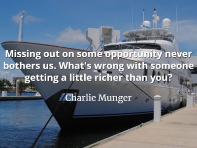 Charlie Munger quote Missing out on some opportunity never bothers us. What's wrong with someone getting a little richer than you