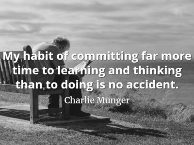 Charlie Munger quote: My habit of committing far more time to learning and thinking than to doing is no accident