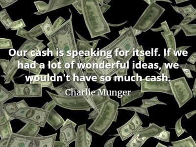 Charlie Munger quote Our cash is speaking for itself. If we had a lot of wonderful ideas, we wouldn't have so much cash.
