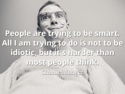 Charlie Munger quote People are trying to be smart. All I am trying to do is not to be idiotic, but it's harder than most people think