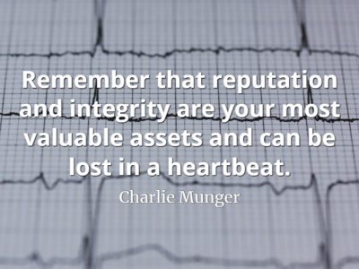 Charlie Munger quote Remember that reputation and integrity are your most valuable assets and can be lost in a heartbeat