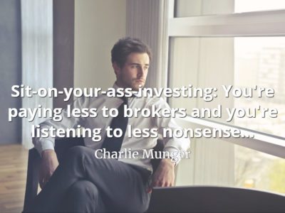 Charlie Munger quote Sit-on-your-ass-investing You're paying less to brokers and you're listening to less nonsense