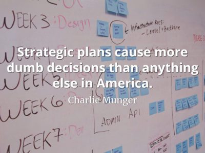 Charlie Munger quote Strategic plans cause more dumb decisions than anything else in America