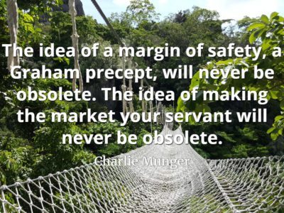 Charlie Munger quote The idea of a margin of safety, a Graham precept, will never be obsolete