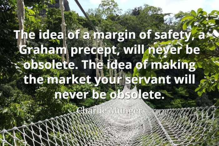 Charlie Munger quote The idea of a margin of safety, a Graham precept, will never be obsolete
