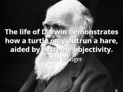 Charlie Munger quote The life of Darwin demonstrates how a turtle may outrun a hare, aided by extreme objectivity.