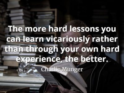 Charlie Munger quote The more hard lessons you can learn vicariously rather than through your own hard experience, the better.