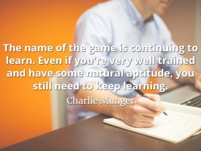 Charlie Munger quote The name of the game is continuing to learn. Even if you're very well trained