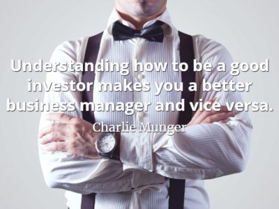 Charlie Munger quote Understanding how to be a good investor makes you a better business manager and vice versa.