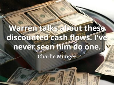 Charlie Munger quote Warren talks about these discounted cash flows. I've never seen him do one