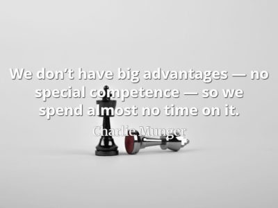 Charlie Munger quote We don’t have big advantages — no special competence — so we spend almost no time on it