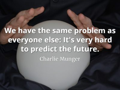 Charlie Munger quote: We have the same problem as everyone else It's very hard to predict the future