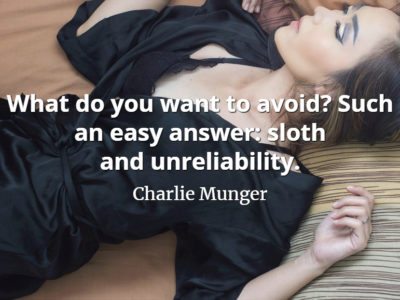 Charlie Munger quote What do you want to avoid -- such an easy answer -- sloth and unreliability