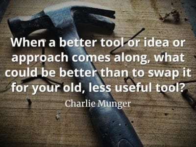 Charlie Munger quote When a better tool or idea or approach comes along, what could be better than to swap it