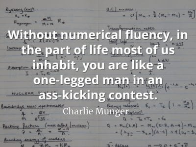 Charlie Munger quote Without numerical fluency, in the part of life most of us inhabit, you are like