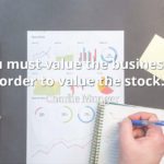Charlie Munger quote You must value the business in order to value the stock
