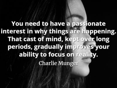 Charlie Munger quote You need to have a passionate interest in why things are happening. That cast of mind, kept over long periods