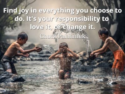 Chuck Palahniuk quote Find joy in everything you choose to do. It's your responsibility to love it, or change it
