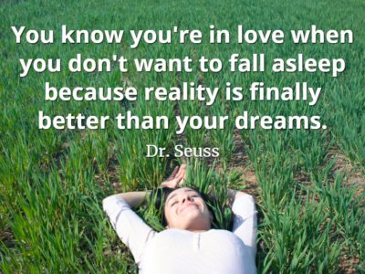 Dr. Seuss quote You know you're in love when you don't want to fall asleep because reality is finally better than your dreams.