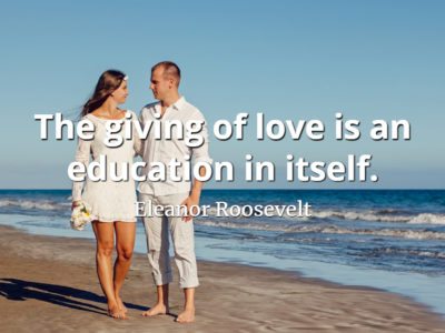 Eleanor Roosevelt quote The giving of love is an education in itself.