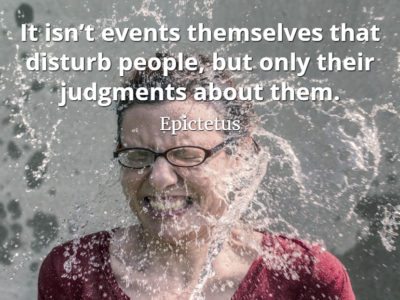 Epictetus quote It isn’t events themselves that disturb people, but only their judgments about them.