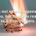Epictetus quote It's not what happens to you, but how you react to it that matters
