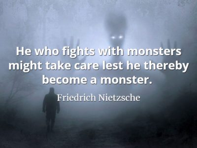 Friedrich Nietzsche quote He who fights with monsters might take care lest he thereby become a monster.