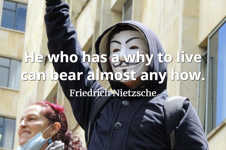 Friedrich Nietzsche quote He who has a why to live can bear almost any how.