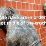 Friedrich Nietzsche quote We have art in order not to die of the truth.
