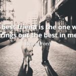 Henry Ford quote My best friend is the one who brings out the best in me.