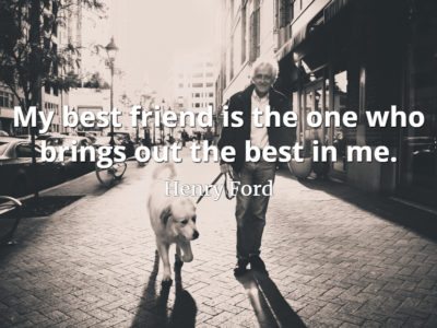 Henry Ford quote My best friend is the one who brings out the best in me.