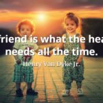 Henry Van Dyke Jr. quote A friend is what the heart needs all the time.