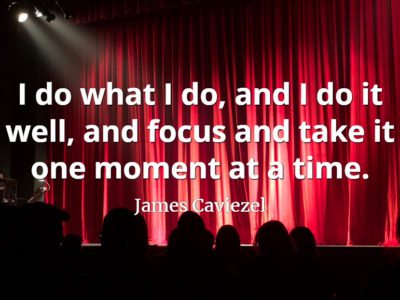 James Caviezel quote I do what I do, and I do it well, and focus and take it one moment at a time.