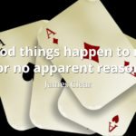 James Clear quote Good things happen to me for no apparent reason.
